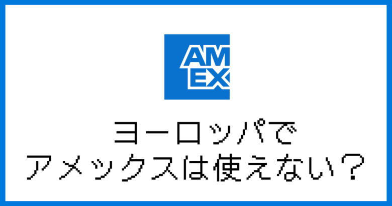 ヨーロッパアメックス使えない