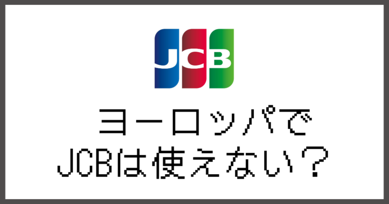 ヨーロッパjcb使えない