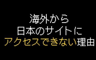 海外から日本のサイトにアクセスできない理由と解決策