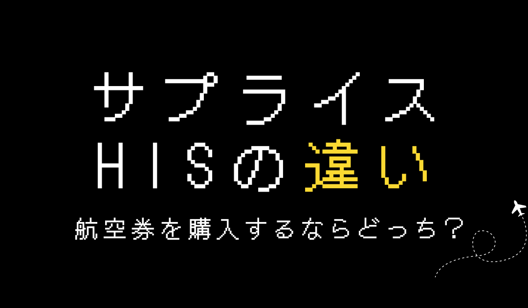 サプライスとHISの違い｜航空券の予約はどっちがおすすめ？