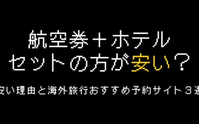 「航空券とホテル」セットの方が安い理由と海外旅行おすすめ予約サイト3選