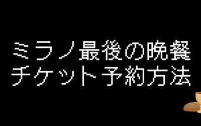 ミラノ最後の晩餐チケット予約方法とコツを徹底解説