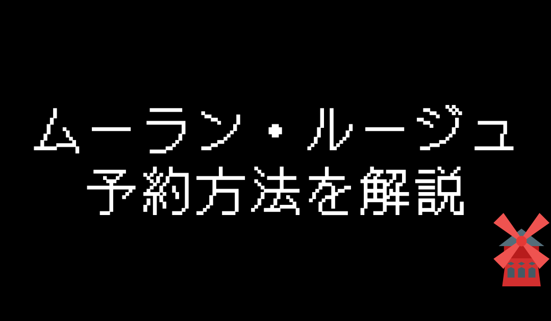 ムーラン・ルージュパリのチケット予約方法を徹底解説